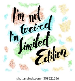 i'm not weird I'm limited edition. Hand drawn lettering. Quote on textured background.