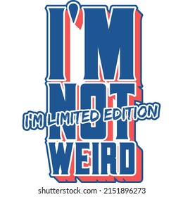
I'm Not Weird I'm Limited Edition Motivation Typography Quote Design.