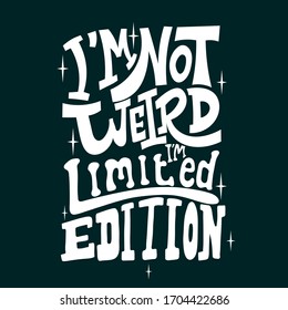 I'm not weird, I'm limited edition. Quote typography lettering for t-shirt design. Funny quote . Vector illustration with hand-drawn lettering.