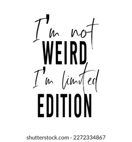 I am not weird I am limited edition quote. Funny tote bag saying. Vector illustration.