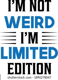 I'm Not Weird I'm Limited Edition, Sarcastic Quotes Vector