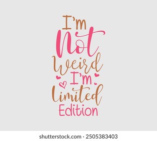 I’m Not Weird I’m Limited Edition, Sarcastic Quotes Design. Quotes about Sarcastic, Funny Sarcastic Design