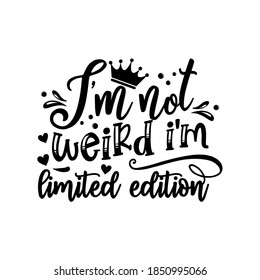 I'm not weird i'm limited edition slogan inscription. Vector quotes. Illustration for prints on t-shirts and bags, posters, cards. Isolated on white background. Funny quotes.