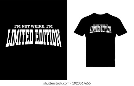 I'm not weird. I'm limited edition typography t-shirt design. Suitable for clothing printing business. Stylish t-shirt and apparel design. Ready to print vector. 
