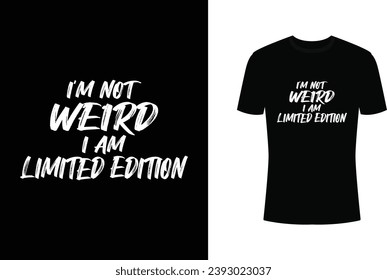 I'm not Weird I am Limited Edition typography t-shirt design