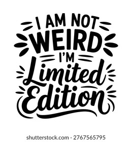 I am not weird i m limited edition a playful typographic design