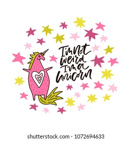 I'm not weird, I'm a unicorn. Magic unicorn serie illustration made in vector. Unique lettering with handdrawn elements made in cartoon style.
