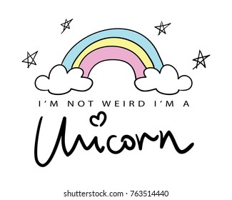 I am not weird I am a unicorn typography and cute rainbow drawing / Vector illustration design / Textile graphic t shirt print