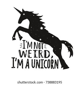 I'm not weird, I'm a unicorn. Vector illustration with unicorn silhouette and funny lettering quote. Hipster style typography poster, black and white print design