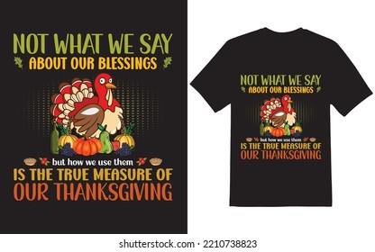 Not what we say about our blessings, but how we use them, is the true measure of our thanksgiving T-shirt Design