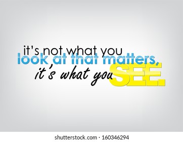 It's not what you look at that matters, it's what you see. Typography background, Motivational poster. (EPS10 Vector)