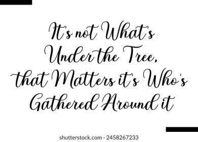 It's not what's under the tree, that matters it's who's gathered around it Family vector calligraphic inscription al typography text
