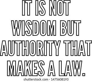 It is not wisdom but Authority that makes a law