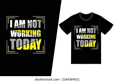 I am not working today t-shirt design. Labor day t-shirt design vector. For t-shirt print and other uses.