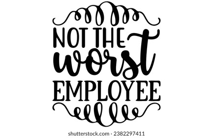 not the worst employee, Sarcasm t-shirt design vector file.