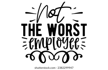 not the worst employee, Sarcasm t-shirt design vector file.