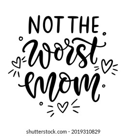 Not the worst mom. Mothers day card, T Shirt Design, Moms life, motherhood poster. Funny Hand Lettering Quote. Modern brush calligraphy, Isolated on white background.