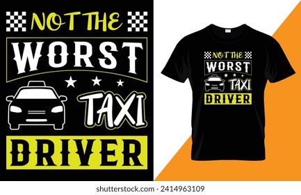 Not the worst taxi driver, typography Taxi Driver  t shirt design template for print.