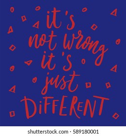 It is not wrong, it is just different. Motivational quote. Hand drawing typographical style.