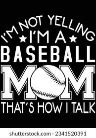 I'm not yelling I'm a baseball mom that's how I talk vector art design, eps file. design file for t-shirt. SVG, EPS cuttable design file