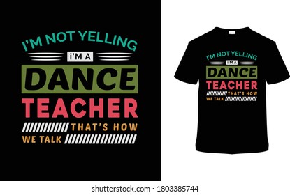 I’m Not Yelling I’m A Dance Teacher typography t shirt design, vintage, apparel, element, eps 10, vector