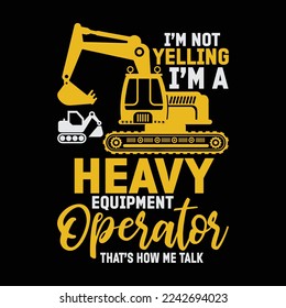 I'm not Yelling I'm a Heavy Equipment Operator