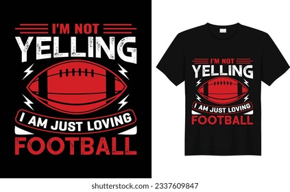 I'm Not Yelling I Am Just Loving Football,American Football T Shirt Design
