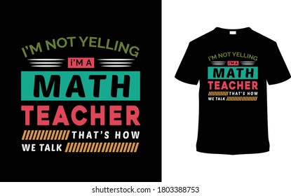I’m Not Yelling I’m A Math that's how we talk. Teacher typography t shirt design, vector, eps, apparel, vintage