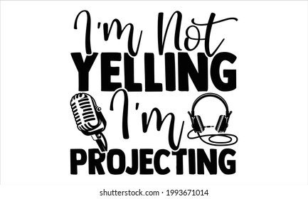 I'm not yelling I'm projecting- Singer t shirts design, Hand drawn lettering phrase, Calligraphy t shirt design, Isolated on white background, svg Files for Cutting Cricut and Silhouette, EPS 10