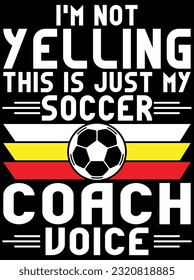 I'm not yelling this is just my soccer coach voice vector art design, eps file. design file for t-shirt. SVG, EPS cuttable design file