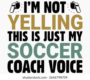 I’m Not Yelling This Is Just My Soccer Svg,Coach Svg,Water Bottles Svg,Basketball Gift Svg,Baseball Svg,Volleyball Svg,Season Gift Svg,Coach Gift from team Svg,Soccer Coach Svg,Cut File,Saying,T-shirt