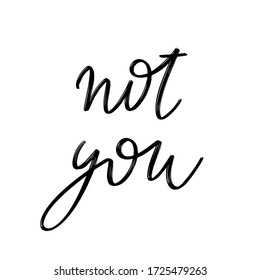 Not you. Vector hand drawn lettering  isolated. Template for card, poster, banner, print for t-shirt, pin, badge, patch.