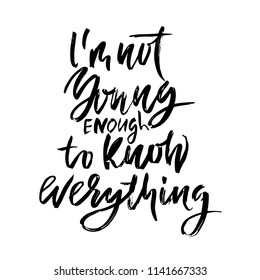 I'm not young enough to know everything. Hand drawn dry brush lettering. Ink illustration. Modern calligraphy phrase. Vector illustration.