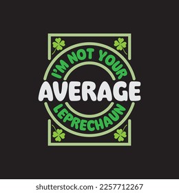 I'm Not Your Average Leprechaun St. Patrick's Day Sublimation. Typography Cricut Craft 