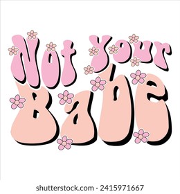 NOT YOUR BABE  VALENTINE’S DAY T SHIRT DESIGN ,