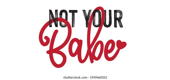 not your babe slogan print. babe text print for tee