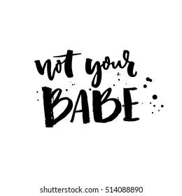 Not your babe. Typography poster with brush lettering. Vector inscription