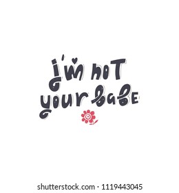 I'm not your babe- unique vector woman lettering quote. Inscription for apparel design, posters, cards.