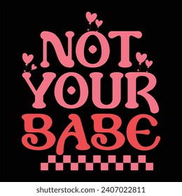 NOT YOUR BABE-FUNNY VALENTINE T-SHIRT DESIGN