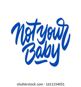 Not Your Baby. Feminism quote slogan, hand written lettering phrase. T shirt design. Woman motivational inspirational sayings inscription, poster, banner, sticker, mug, tote bag print.