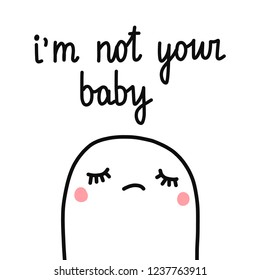 I am not your baby sad marshmallow illustration with lettering hand drawn minimalism for cards postcards prints posters banners t shirts