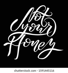 not your honey feminism lettering calligraphy phrase
