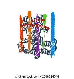It is not your job to be everything to everyone. Hand drawn motivation quote. Creative vector typography concept for design and printing. Ready for cards, t-shirts, labels, stickers, posters.