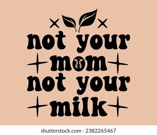 Not Your Mom Not Your Milk  Retro Design,world vegan day Retro Design vector,Vegan Retro Design, Groovy  Retro Design,Vector EPS Editable Files