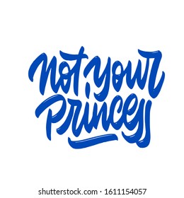 Not Your Princess. Hand Written Lettering Phrase. Template For Card, Banner, Print For T-shirt, Pin, Badge, Patch.