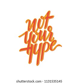 Not Your Type. Hand drawn illustrated lettering quote. Great for clothing, logo, badge, card, sticker, poster.