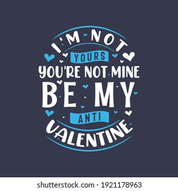 I'm not yours, you are not mine be my anti valentine - valentine's day