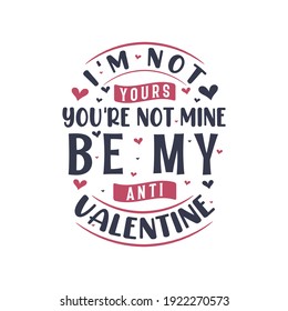 I'm not yours, you are not mine be my anti valentine - valentine's day