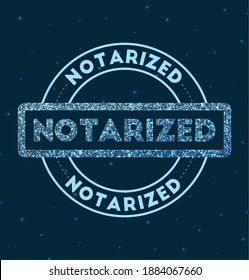 Notarized. Glowing round badge. Network-style geometric notarized stamp in space. Vector illustration.