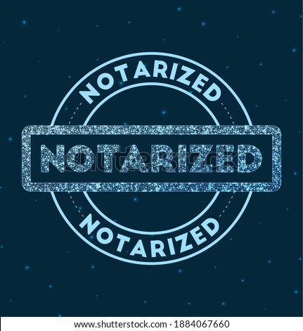 Notarized. Glowing round badge. Network-style geometric notarized stamp in space. Vector illustration.